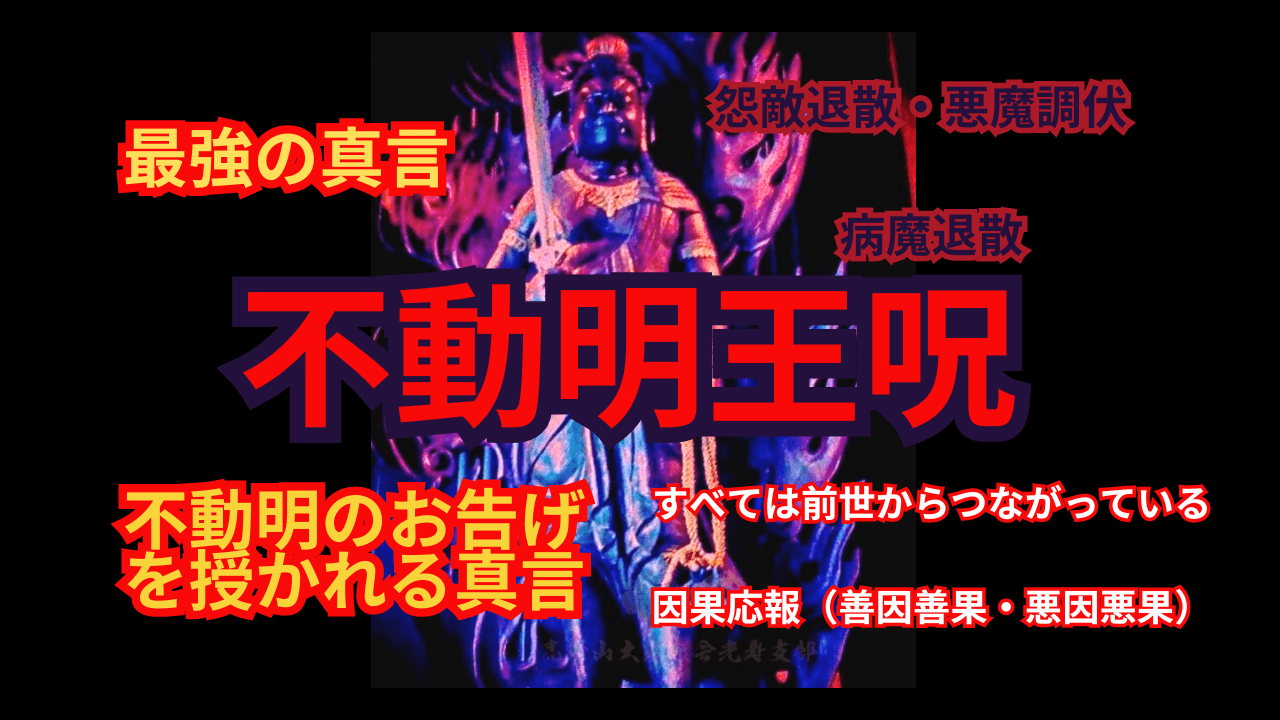 【シリーズ最強の真言】不動明王呪 | 怨敵退散・悪魔調伏・病魔退散、不動明王呪（最勝・最強真言） 、「苦しみや不幸の元凶、負の連鎖、三毒(貪瞋痴)や三障四魔を悉く焼尽する最強・最強の真言